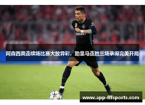 阿森西奥连续场比赛大放异彩，助皇马连胜三场录得完美开局