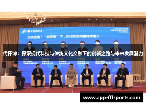代怀博：探索现代科技与传统文化交融下的创新之路与未来发展潜力