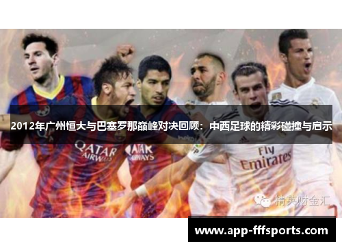 2012年广州恒大与巴塞罗那巅峰对决回顾：中西足球的精彩碰撞与启示